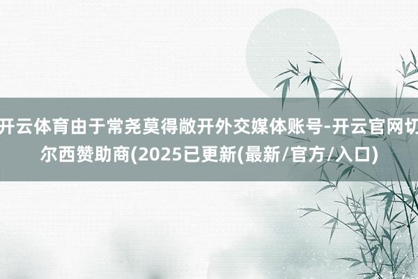 开云体育由于常尧莫得敞开外交媒体账号-开云官网切尔西赞助商(2025已更新(最新/官方/入口)