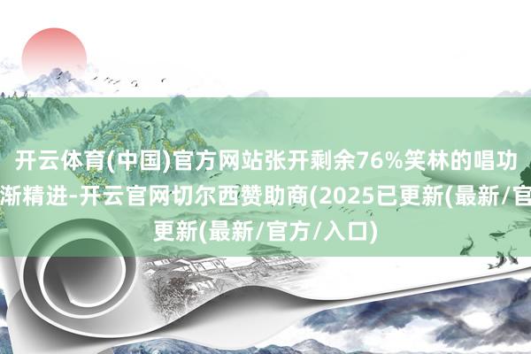 开云体育(中国)官方网站张开剩余76%笑林的唱功可谓是日渐精进-开云官网切尔西赞助商(2025已更新(最新/官方/入口)