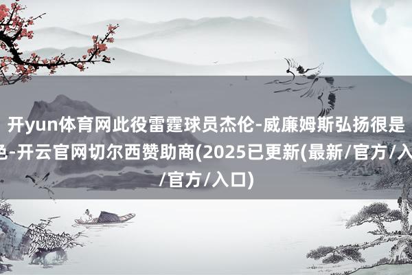 开yun体育网此役雷霆球员杰伦-威廉姆斯弘扬很是出色-开云官网切尔西赞助商(2025已更新(最新/官方/入口)